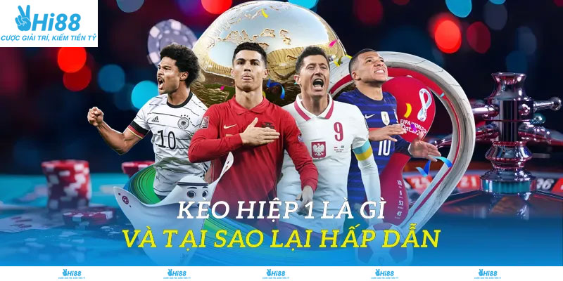 Kèo hiệp 1 là gì và tại sao lại hấp dẫn